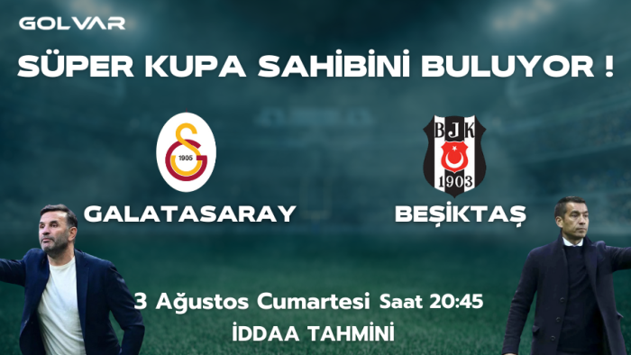 SÜPER KUPA SAHİBİNİ BULUYOR! 3 AĞUSTOS GALATASARAY-BEŞİKTAŞ İDDAA TAHMİNİ 